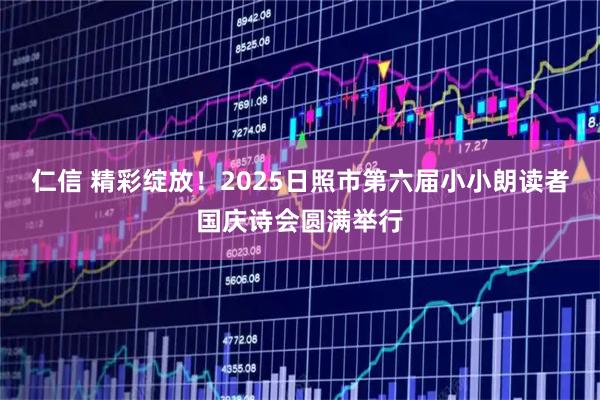 仁信 精彩绽放！2025日照市第六届小小朗读者国庆诗会圆满举行