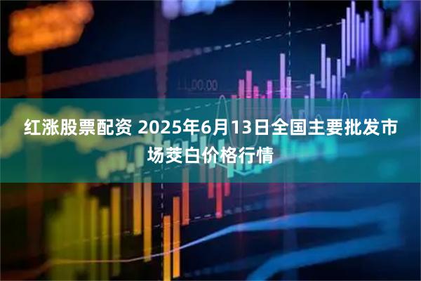 红涨股票配资 2025年6月13日全国主要批发市场茭白价格行情